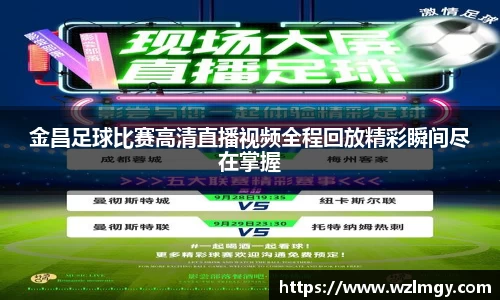 金昌足球比赛高清直播视频全程回放精彩瞬间尽在掌握