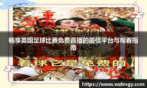 畅享英国足球比赛免费直播的最佳平台与观看指南