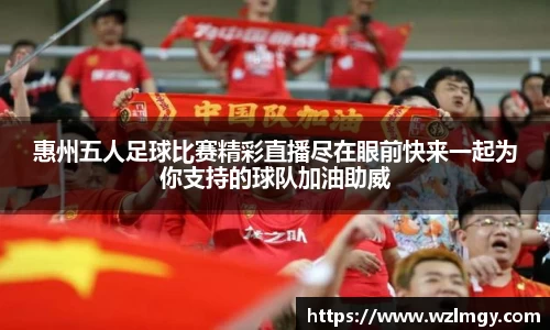惠州五人足球比赛精彩直播尽在眼前快来一起为你支持的球队加油助威