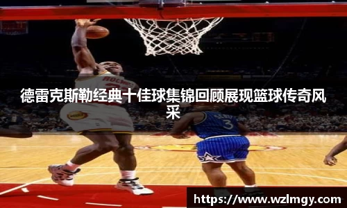 德雷克斯勒经典十佳球集锦回顾展现篮球传奇风采