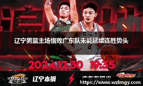 辽宁男篮主场惜败广东队未能延续连胜势头